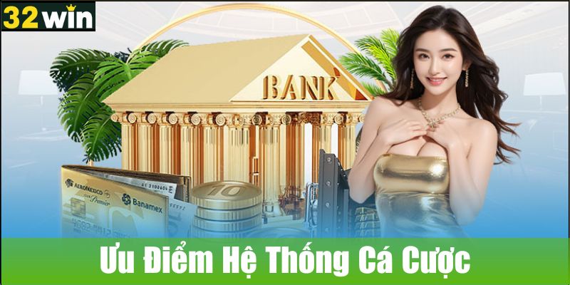 Ưu điểm hệ thống cá cược 32WIN