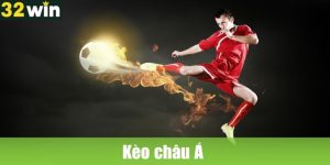 Kèo châu Á là gì? Kinh nghiệm chơi kèo châu Á tại 32WIN