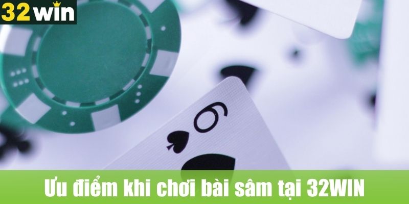 Ưu điểm khi chơi bài sâm tại 32WIN
