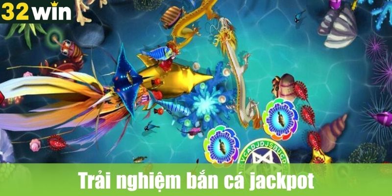 Trải nghiệm bắn cá jackpot tại 32WIN