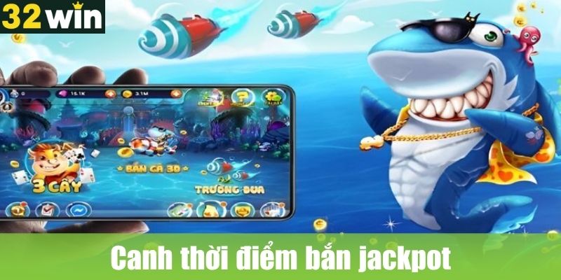 Canh thời điểm bắn jackpot