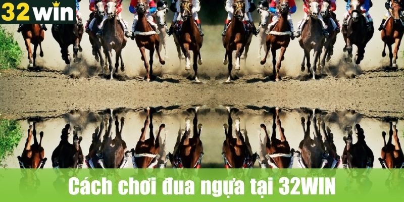 Cách chơi đua ngựa tại 32WIN