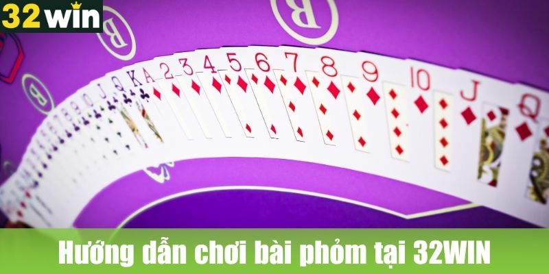 Hướng dẫn chơi bài phỏm tại 32WIN