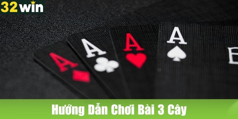 Hướng Dẫn Chơi Bài 3 Cây Chuẩn Tại 32WIN Dễ Hiểu Nhất