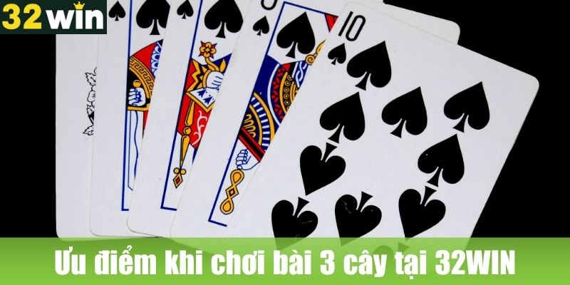 Ưu điểm khi chơi bài 3 cây tại 32WIN