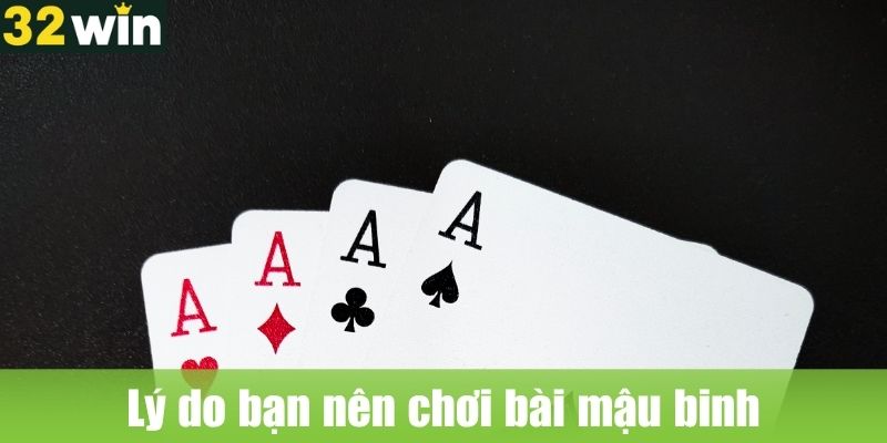 Lý do bạn nên chơi bài mậu binh tại 32WIN