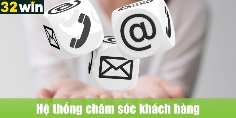 Hệ thống chăm sóc khách hàng tại 32WIN