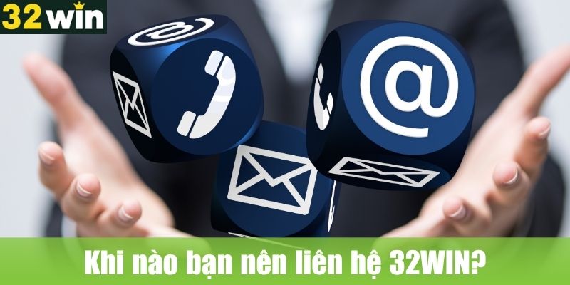 Khi nào bạn nên liên hệ 32WIN?