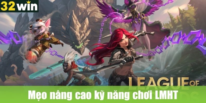 Mẹo nâng cao kỹ năng chơi LMHT cho người mới
