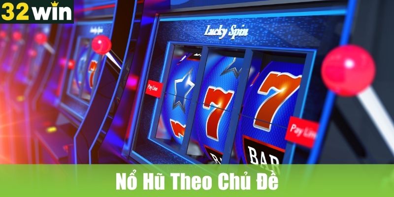 Nổ Hũ Theo Chủ Đề: Trúng Jackpot Liền Tay Với 2 Thao Tác