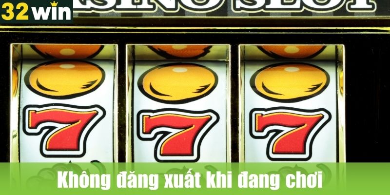 Không đăng xuất khi đang chơi  