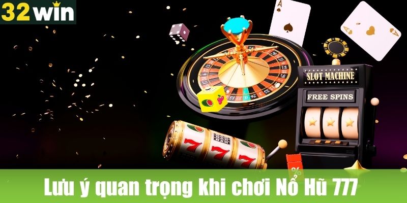 Lưu ý quan trọng khi chơi Nổ Hũ 777 Online