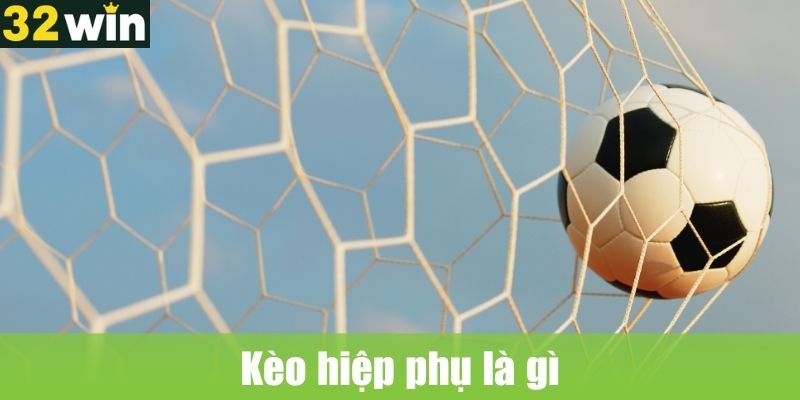 Kèo hiệp phụ là gì và vì sao nên chơi?