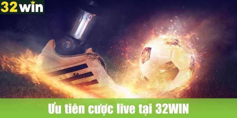 Ưu tiên cược live tại 32WIN