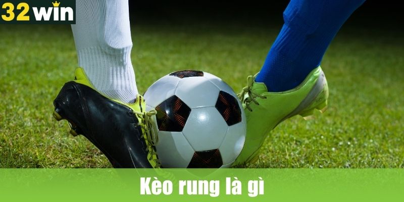 Kèo rung là gì và tại sao nên chơi?