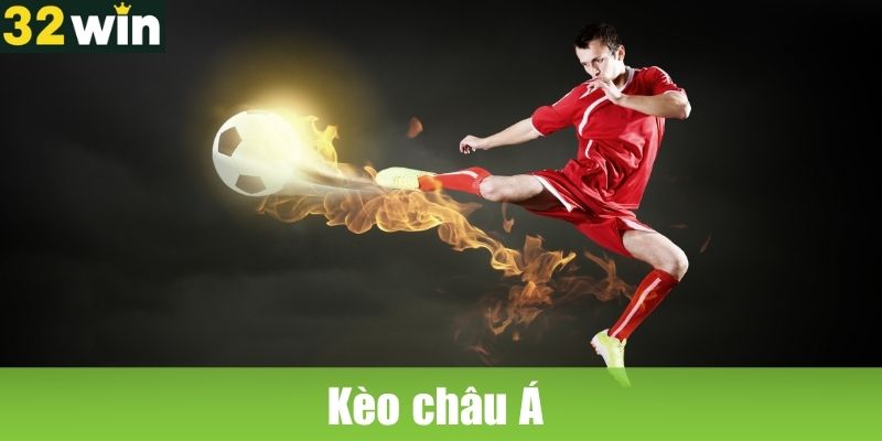Kèo châu Á là gì? Kinh nghiệm chơi kèo châu Á tại 32WIN